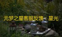 元梦之星客服反馈	：星光璀璨，服务至上